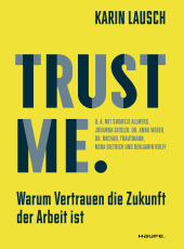 Trust me. Warum Vertrauen die Zukunft der Arbeit ist